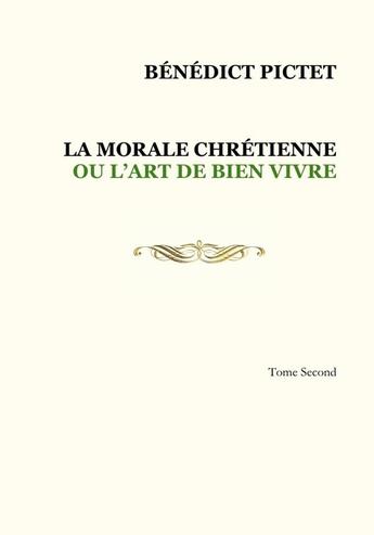 Couverture du livre « Tome II. LA MORALE CHRÉTIENNE OU L'ART DE BIEN VIVRE » de Bénédict Pictet aux éditions Lulu