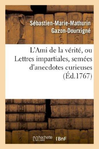 Couverture du livre « L'Ami de la vérité, ou Lettres impartiales, semées d'anecdotes curieuses : , sur toutes les piéces de théâtre de M. de Voltaire » de Gazon-Dourxigne aux éditions Hachette Bnf