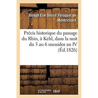 Couverture du livre « Précis historique du passage du Rhin, à Kehl, dans la nuit du 5 au 6 messidor an IV de la République : par l'armée de Rhin-Moselle, sous Moreau, Régnier étant chef de l'état-major » de Peruquet De Montrich aux éditions Hachette Bnf