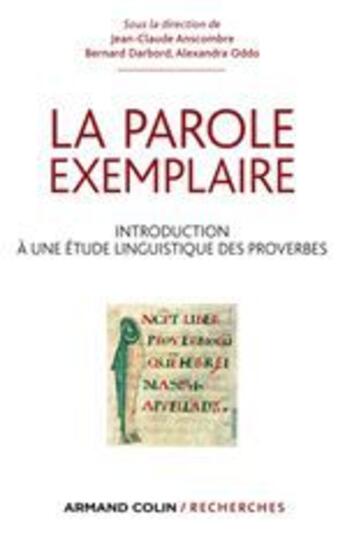 Couverture du livre « La parole exemplaire ; introduction à une étude linguistique des proverbes » de Darbord Bernard et Jean-Claude Anscombre et Alexandra Oddo aux éditions Armand Colin