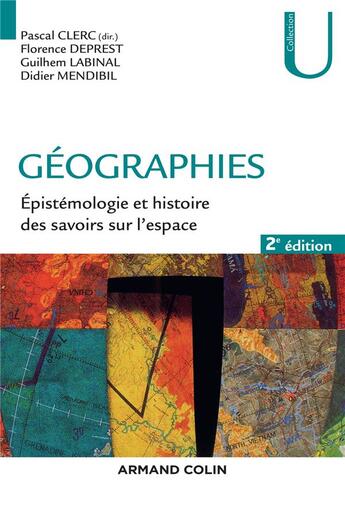 Couverture du livre « Géographies ; épistémologie et histoire des savoirs sur l'espace (2e édition) » de Florence Deprest et Pascal Clerc et Guilhem Labinal et Didier Mendibil aux éditions Armand Colin