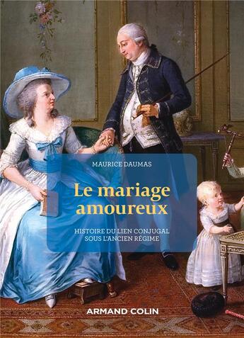 Couverture du livre « Le Mariage amoureux : Histoire du lien conjugal sous l'Ancien Régime » de Maurice Daumas aux éditions Armand Colin