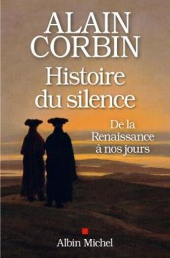 Couverture du livre « Histoire du silence ; de la Renaissance à nos jours » de Alain Corbin aux éditions Albin Michel