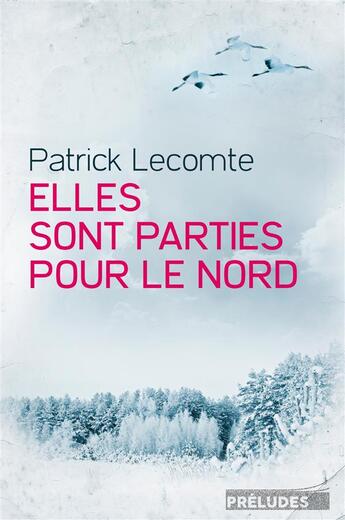 Couverture du livre « Elles sont parties dans le Nord » de Patrick Lecomte aux éditions Preludes