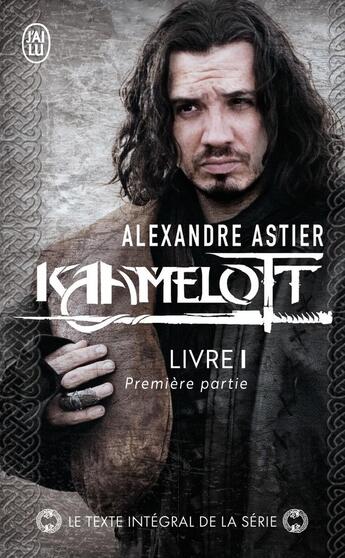 Couverture du livre « Kaamelott Tome 1 : première partie » de Alexandre Astier aux éditions J'ai Lu