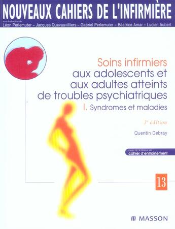 Couverture du livre « Soins infirmiers aux adolescents et aux adultes atteints de troubles psychiatriques t.1 ; syndromes et maladies » de Quentin Debray aux éditions Elsevier-masson