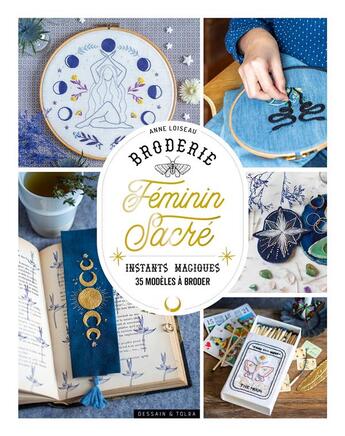 Couverture du livre « Broderie féminin sacré : instants magiques ; 35 modèles à broder » de Anne Loiseau aux éditions Dessain Et Tolra