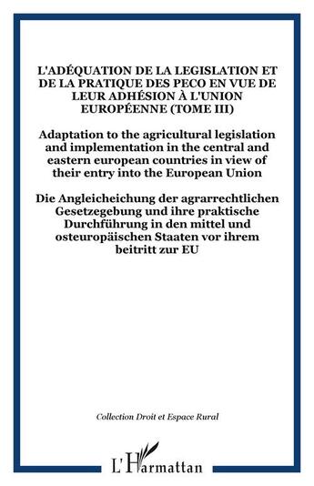 Couverture du livre « L'adéquation de la legislation et de la pratique des PECO en vue de leur adhésion à l'Union Européenne (Tome III) : Adaptation to the agricultural legislation and implementation in the central and eastern european countries in view of their entry int » de  aux éditions Editions L'harmattan