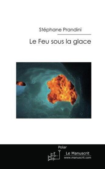 Couverture du livre « Le feu sous la glace » de Stephane Prandini aux éditions Le Manuscrit