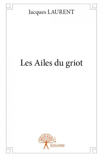 Couverture du livre « Les ailes du griot » de Jacques Laurent aux éditions Edilivre