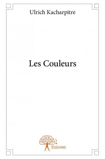 Couverture du livre « Les couleurs » de Ulrich Kacharpitre aux éditions Edilivre