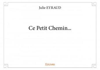 Couverture du livre « Ce petit chemin... » de Julie Eyraud aux éditions Edilivre