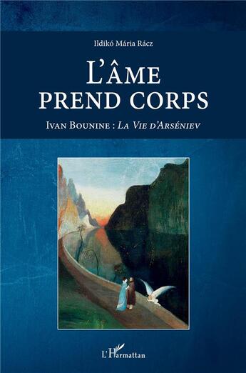 Couverture du livre « L'âme prend corps, Ivan Bounine : la vie d'Arséniev » de Ildiko Maria Racz aux éditions L'harmattan