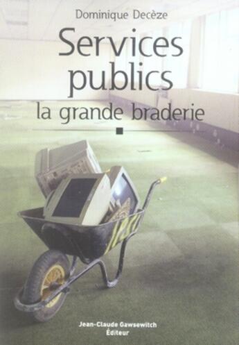 Couverture du livre « Services publics ; la grande braderie » de Deceze D aux éditions Jean-claude Gawsewitch