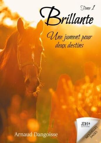 Couverture du livre « Brillante, une jument pour deux destins t.1 » de Arnaud Dangoisse aux éditions Jdh