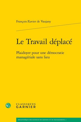 Couverture du livre « Le Travail déplacé : Plaidoyer pour une démocratie managériale sans lieu » de Francois-Xavier De Vaujany aux éditions Classiques Garnier