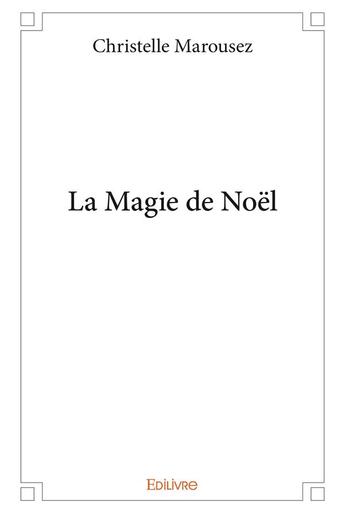 Couverture du livre « La Magie de Noël » de Marousez Christelle aux éditions Edilivre