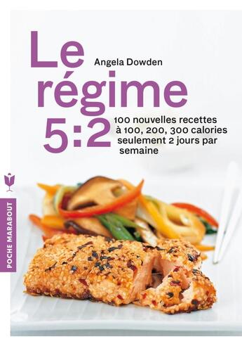 Couverture du livre « Le régime 5:2 ; 100 nouvelles recettes à 100, 200, 300 calories seulement 2 jours par semaine » de Angela Dowden aux éditions Marabout