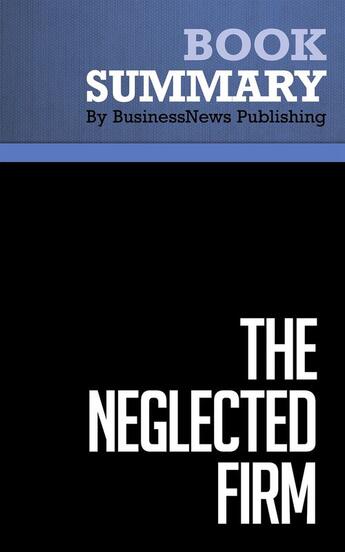 Couverture du livre « Summary : the neglected firm (review and analysis of Vasconcellos E. Sa's book) » de Businessnews Publish aux éditions Business Book Summaries