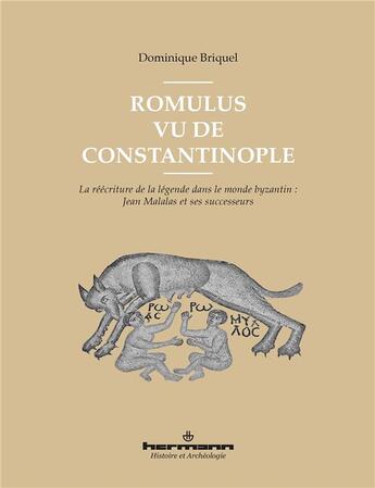 Couverture du livre « Romulus vu de Constantinople : La réécriture de la légende dans le monde byzantin : Jean Malalas et ses successeurs » de Dominique Briquel aux éditions Hermann