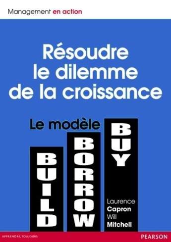 Couverture du livre « Résoudre le dilemme de la croissance ; le modèle build-borrow-buy » de Laurence Capron et Will Mitchell aux éditions Pearson