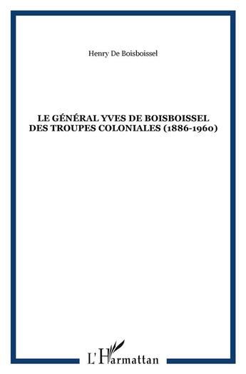 Couverture du livre « LE GÉNÉRAL YVES DE BOISBOISSEL DES TROUPES COLONIALES (1886-1960) » de Henry De Boisboissel aux éditions L'harmattan