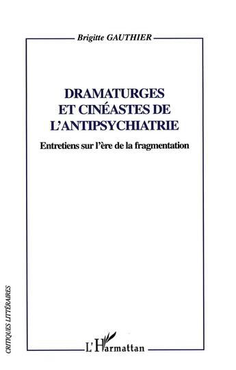 Couverture du livre « Dramaturges et cinéastes de l'antipsychiatrie ; entretiens sur l'ère de la fragmentation » de Brigitte Gauthier aux éditions L'harmattan