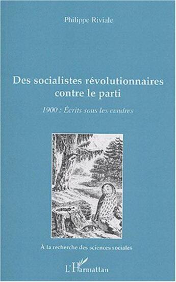 Couverture du livre « Des socialistes révolutionnaires contre le parti ; 1900 : écrits sous les cendres » de Riviale Philippe aux éditions L'harmattan