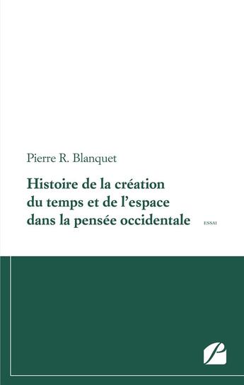 Couverture du livre « Histoire de la création du temps et de l'espace dans la pensée occidentale » de Pierre R. Blanquet aux éditions Editions Du Panthéon