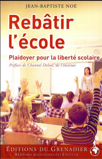 Couverture du livre « Rebâtir l'école ; plaidoyer pour la liberté scolaire » de Jean-Baptiste Noé aux éditions Giovanangeli Artilleur