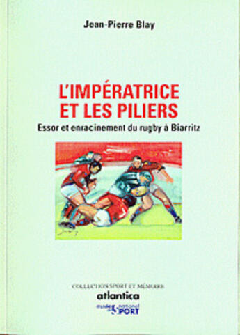 Couverture du livre « L'impératrice des piliers ; essor et enracinement du rugby à Biarritz » de Jean-Pierre Blay aux éditions Atlantica