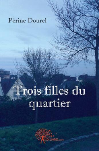 Couverture du livre « Trois filles du quartier » de Perine Dourel aux éditions Edilivre