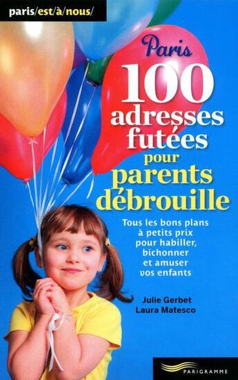 Couverture du livre « Paris , 100 adresses futées pour parents débrouille ; tous les bons plans à petits prix pour habiller, bichonner et amuser vos enfants » de Julie Gerbet et Laura Matesco aux éditions Parigramme