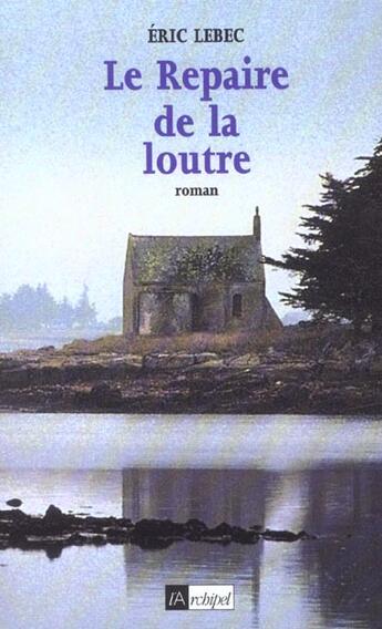 Couverture du livre « Le Repaire De La Loutre » de Eric Lebec aux éditions Archipel