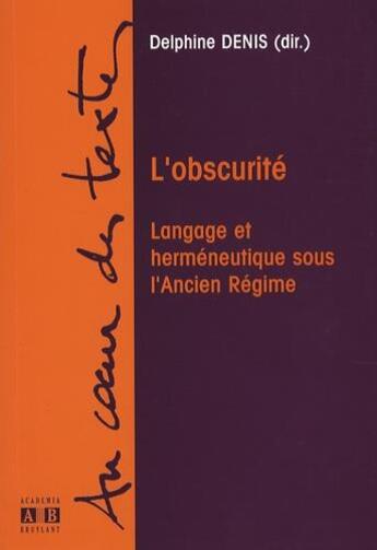 Couverture du livre « L'obscurité ; langage et herméneutique sous l'Ancien Régime » de Delphine Denis aux éditions Academia