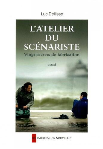 Couverture du livre « L'atelier du scénariste ; vingt secrets de fabrication » de Luc Dellisse aux éditions Impressions Nouvelles