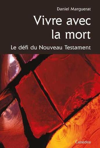 Couverture du livre « Vivre avec la mort ; le défi du Nouveau Testament » de Daniel Marguerat aux éditions Cabedita