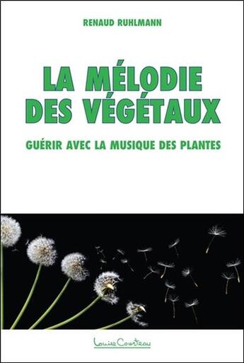 Couverture du livre « La mélodie des végétaux ; guérir avec la musique des plantes » de Renaud Ruhlmann aux éditions Louise Courteau