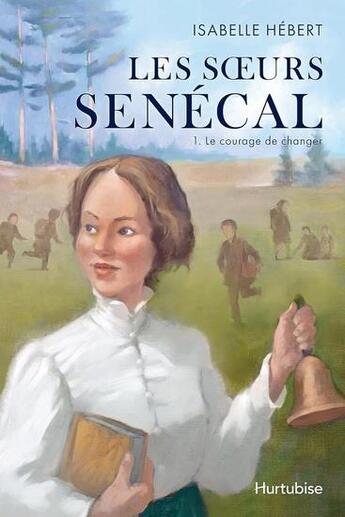 Couverture du livre « Les soeurs Sénécal Tome 1 : Le courage de changer » de Isabelle Hebert aux éditions Hurtubise