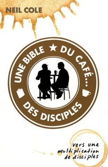 Couverture du livre « Une Bible, du café... des disciples : Vers une multiplication de disciples » de Neil Cole aux éditions Editions Cle