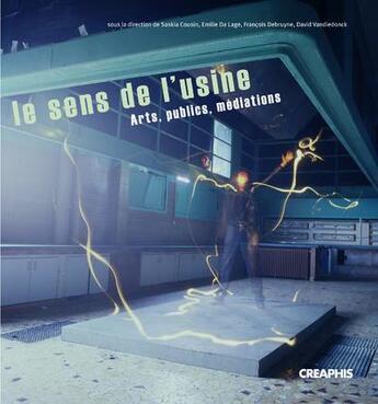 Couverture du livre « Le sens de l'usine ; art, public, habitants » de Cousin Saskia aux éditions Creaphis