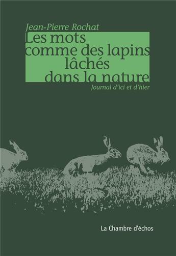 Couverture du livre « Les mots comme des lapins lâchés dans la nature : journal d'ici et d'hier » de Jean-Pierre Rochat aux éditions Chambre D'echos