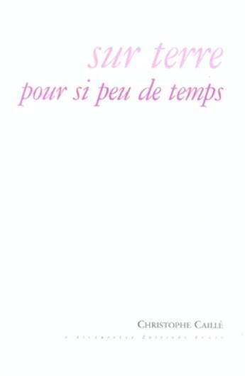 Couverture du livre « Sur terre pour si peu de temps » de Christophe Caille aux éditions Escampette