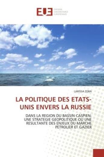 Couverture du livre « La politique des etats-unis envers la russie - dans la region du bassin caspien: une strategie geopo » de Zoba Larissa aux éditions Editions Universitaires Europeennes