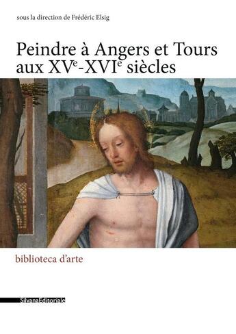 Couverture du livre « Peindre à Angers au XVIe siècle » de Frederic Elsig aux éditions Silvana