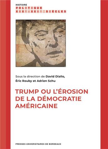 Couverture du livre « Trump ou l'érosion de la démocratie américaine » de David Diallo et Adrien Schu et Eric Rouby aux éditions Pu De Bordeaux