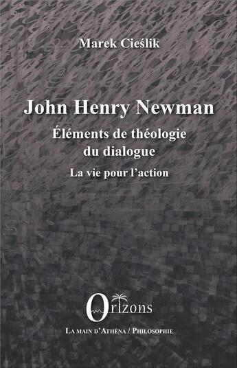 Couverture du livre « John Henry Newman ; éléments de théologie du dialogue, la vie pour l'action » de Marek Cieslik aux éditions Orizons