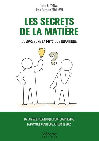 Couverture du livre « Les secrets de la matière : Comprendre la physique quantique » de Didier Boyenval et Jean-Baptiste Boyenval aux éditions Verone