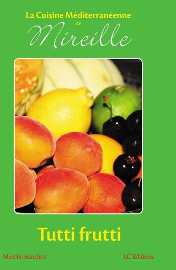 Couverture du livre « La cuisine méditerranéenne de Mireille ; Tutti frutti » de Mireille Sanchez aux éditions Editions Lc