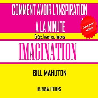 Couverture du livre « Comment avoir l'inspiration à la minute ; imagination » de Bill Mahuton aux éditions Lulu